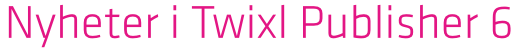 Twixl media - What's new in Twixl Publisher 6 - Banner