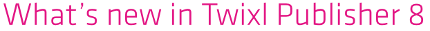 Twixl media - Twixl Publisher 8 Banner - What's new in Twixl Publisher 8 - Banner