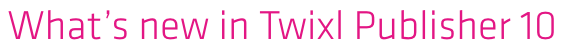 Twixl media - Twixl Publisher 10 Banner - What's new in Twixl Publisher 10 - Banner