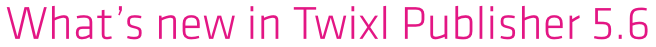 Twixl media - What's new in Twixl Publisher 5.6 - Banner